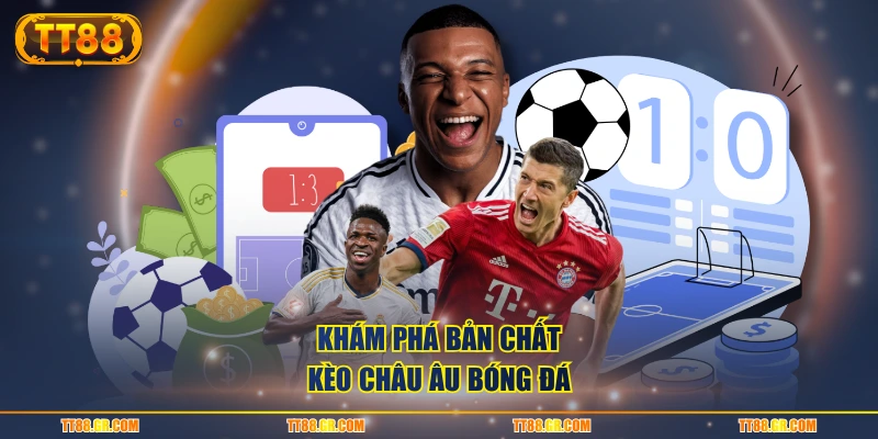 Khám phá bản chất kèo châu Âu bóng đá