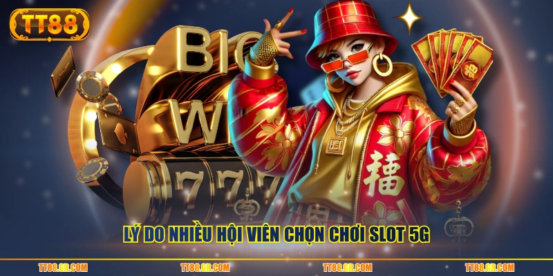 Lý do nhiều hội viên chọn chơi slot 5G